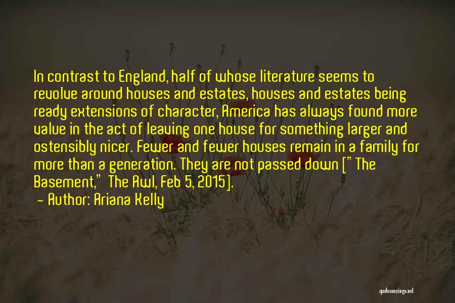 Ariana Kelly Quotes: In Contrast To England, Half Of Whose Literature Seems To Revolve Around Houses And Estates, Houses And Estates Being Ready