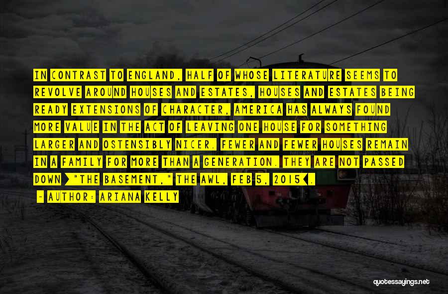 Ariana Kelly Quotes: In Contrast To England, Half Of Whose Literature Seems To Revolve Around Houses And Estates, Houses And Estates Being Ready