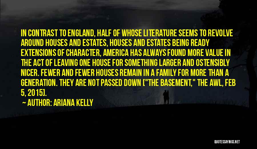 Ariana Kelly Quotes: In Contrast To England, Half Of Whose Literature Seems To Revolve Around Houses And Estates, Houses And Estates Being Ready