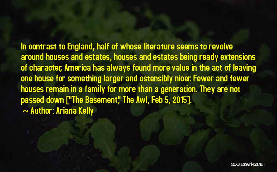 Ariana Kelly Quotes: In Contrast To England, Half Of Whose Literature Seems To Revolve Around Houses And Estates, Houses And Estates Being Ready