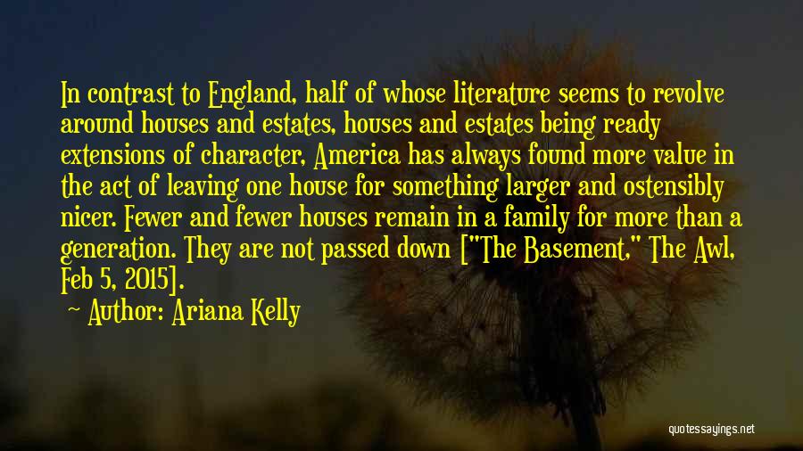 Ariana Kelly Quotes: In Contrast To England, Half Of Whose Literature Seems To Revolve Around Houses And Estates, Houses And Estates Being Ready