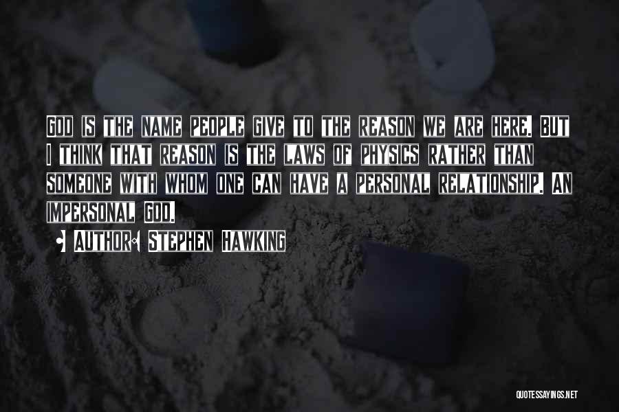 Stephen Hawking Quotes: God Is The Name People Give To The Reason We Are Here. But I Think That Reason Is The Laws