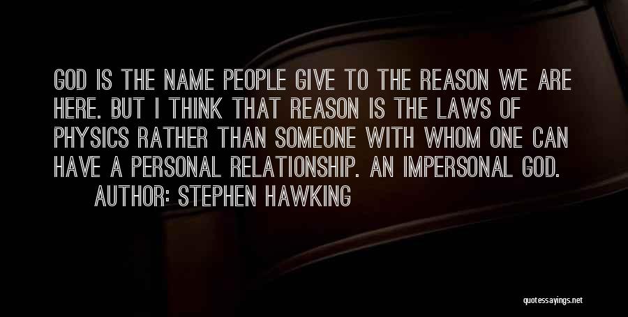 Stephen Hawking Quotes: God Is The Name People Give To The Reason We Are Here. But I Think That Reason Is The Laws