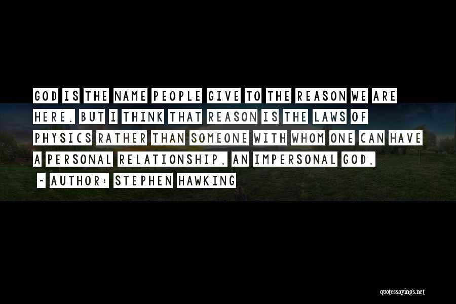 Stephen Hawking Quotes: God Is The Name People Give To The Reason We Are Here. But I Think That Reason Is The Laws