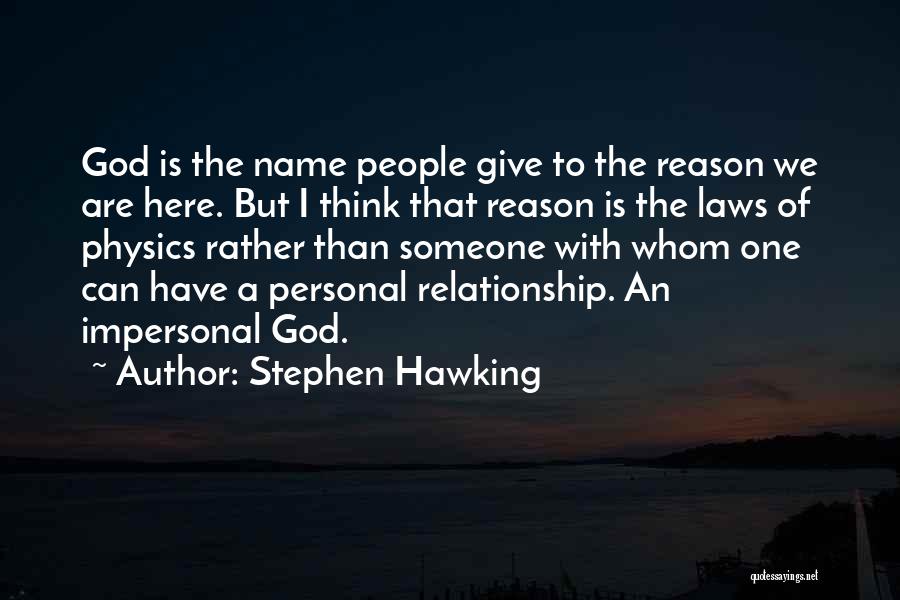 Stephen Hawking Quotes: God Is The Name People Give To The Reason We Are Here. But I Think That Reason Is The Laws