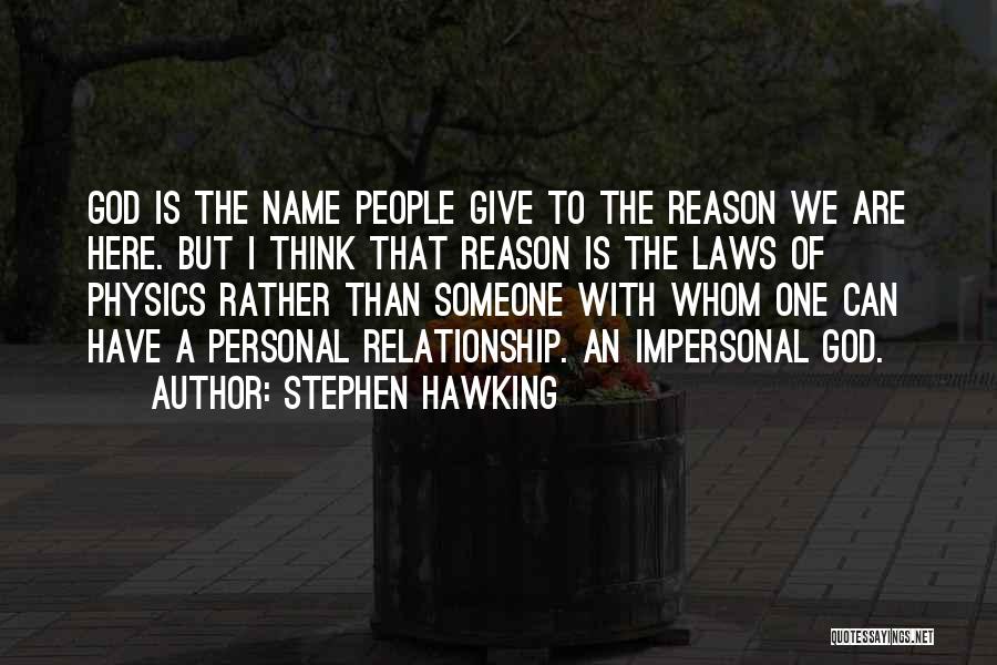 Stephen Hawking Quotes: God Is The Name People Give To The Reason We Are Here. But I Think That Reason Is The Laws
