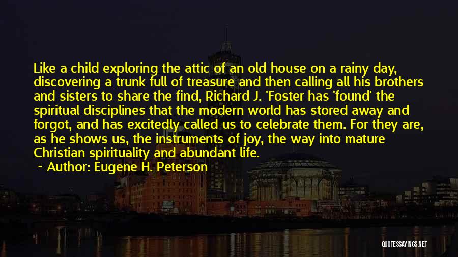 Eugene H. Peterson Quotes: Like A Child Exploring The Attic Of An Old House On A Rainy Day, Discovering A Trunk Full Of Treasure