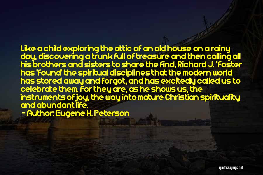 Eugene H. Peterson Quotes: Like A Child Exploring The Attic Of An Old House On A Rainy Day, Discovering A Trunk Full Of Treasure