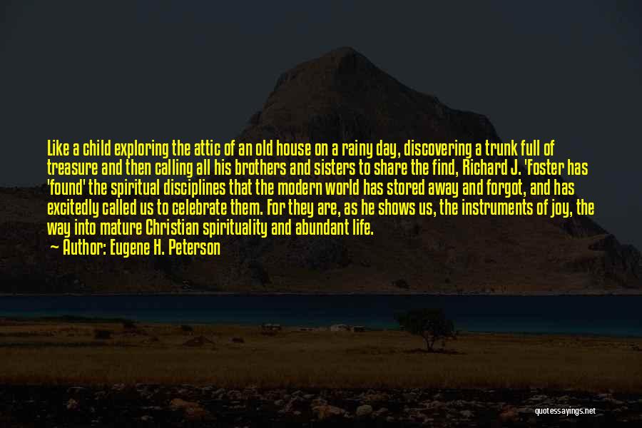 Eugene H. Peterson Quotes: Like A Child Exploring The Attic Of An Old House On A Rainy Day, Discovering A Trunk Full Of Treasure