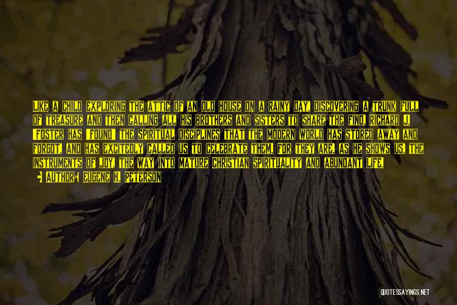 Eugene H. Peterson Quotes: Like A Child Exploring The Attic Of An Old House On A Rainy Day, Discovering A Trunk Full Of Treasure