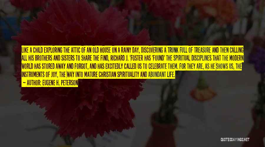 Eugene H. Peterson Quotes: Like A Child Exploring The Attic Of An Old House On A Rainy Day, Discovering A Trunk Full Of Treasure