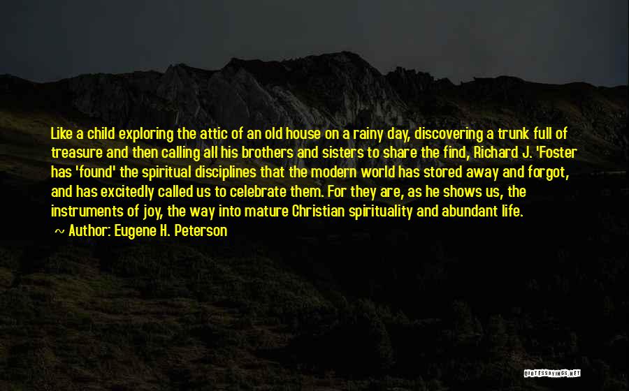 Eugene H. Peterson Quotes: Like A Child Exploring The Attic Of An Old House On A Rainy Day, Discovering A Trunk Full Of Treasure