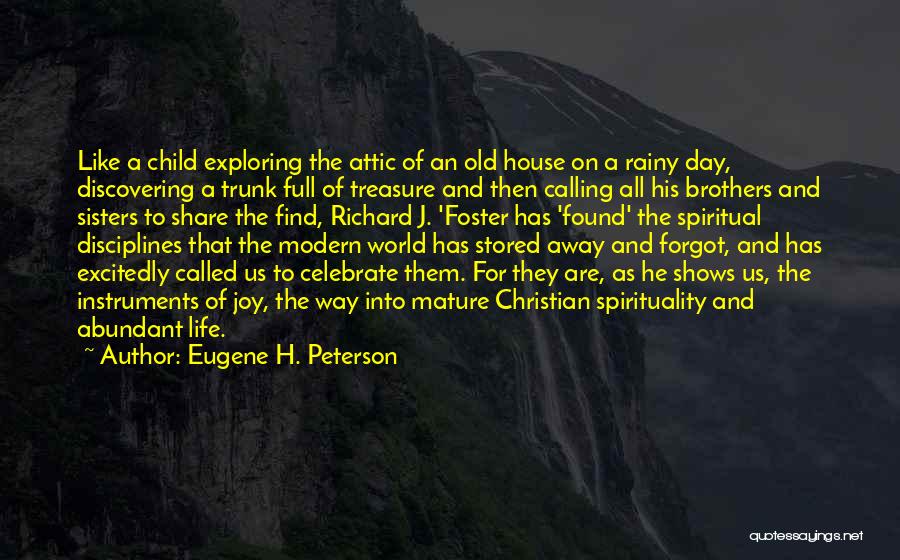 Eugene H. Peterson Quotes: Like A Child Exploring The Attic Of An Old House On A Rainy Day, Discovering A Trunk Full Of Treasure