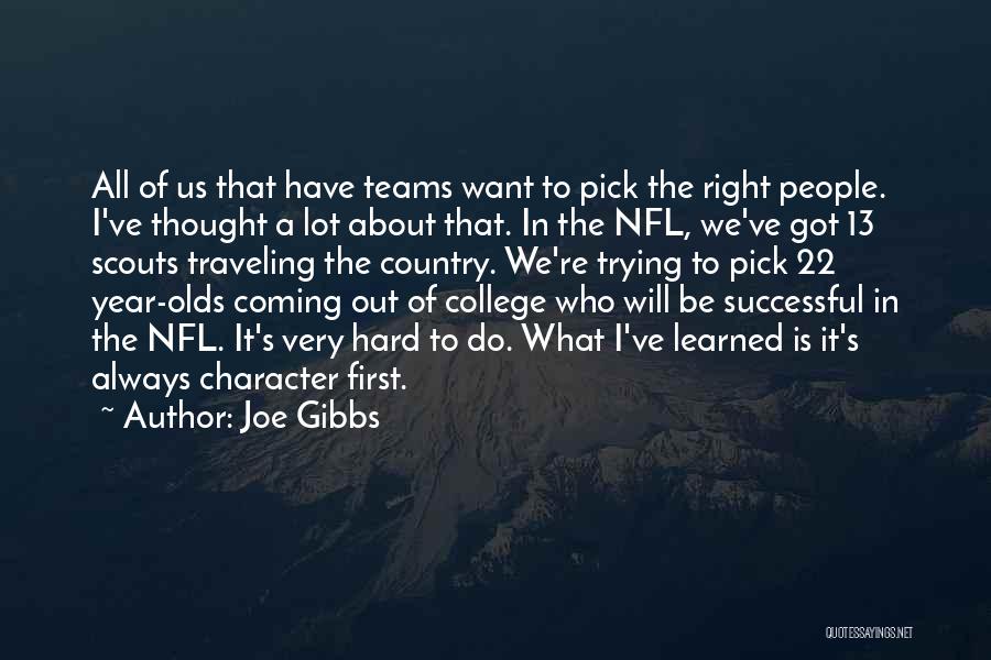 Joe Gibbs Quotes: All Of Us That Have Teams Want To Pick The Right People. I've Thought A Lot About That. In The