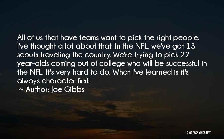 Joe Gibbs Quotes: All Of Us That Have Teams Want To Pick The Right People. I've Thought A Lot About That. In The