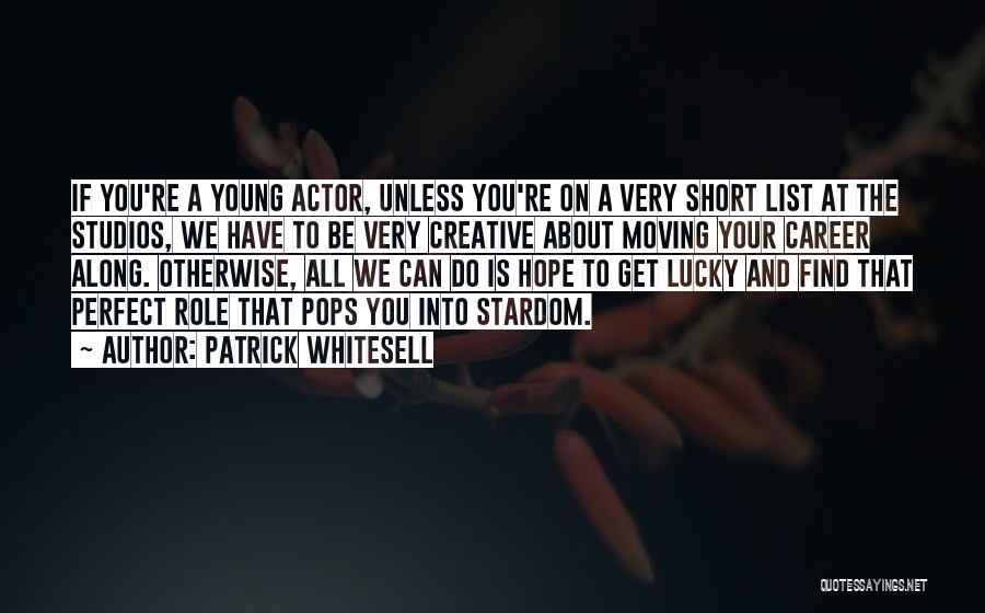 Patrick Whitesell Quotes: If You're A Young Actor, Unless You're On A Very Short List At The Studios, We Have To Be Very