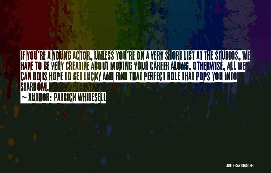 Patrick Whitesell Quotes: If You're A Young Actor, Unless You're On A Very Short List At The Studios, We Have To Be Very