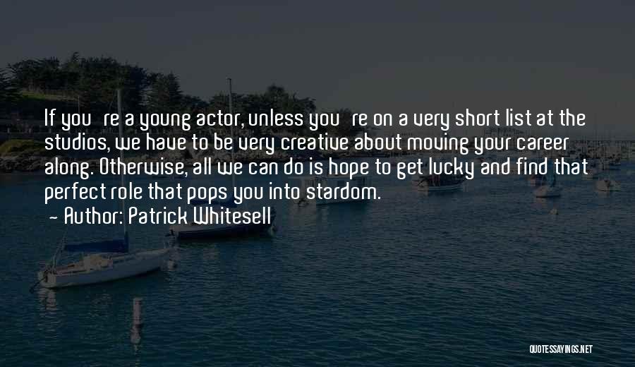 Patrick Whitesell Quotes: If You're A Young Actor, Unless You're On A Very Short List At The Studios, We Have To Be Very