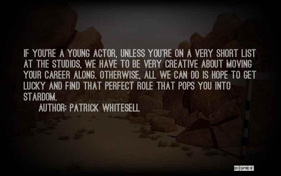 Patrick Whitesell Quotes: If You're A Young Actor, Unless You're On A Very Short List At The Studios, We Have To Be Very