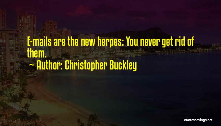 Christopher Buckley Quotes: E-mails Are The New Herpes: You Never Get Rid Of Them.