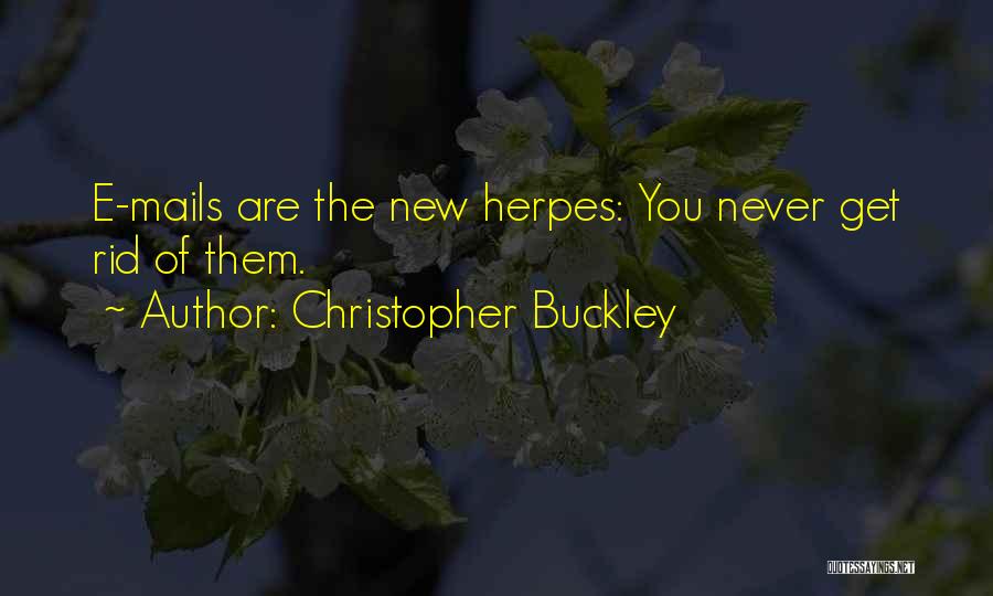 Christopher Buckley Quotes: E-mails Are The New Herpes: You Never Get Rid Of Them.