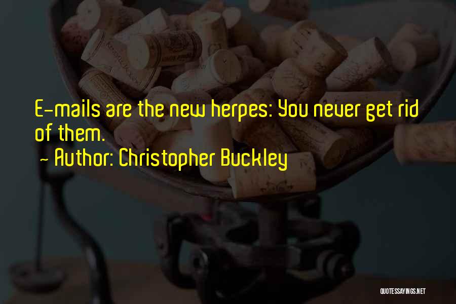 Christopher Buckley Quotes: E-mails Are The New Herpes: You Never Get Rid Of Them.