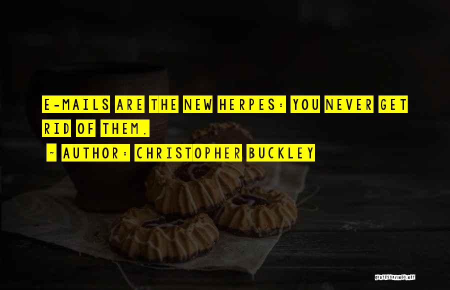 Christopher Buckley Quotes: E-mails Are The New Herpes: You Never Get Rid Of Them.