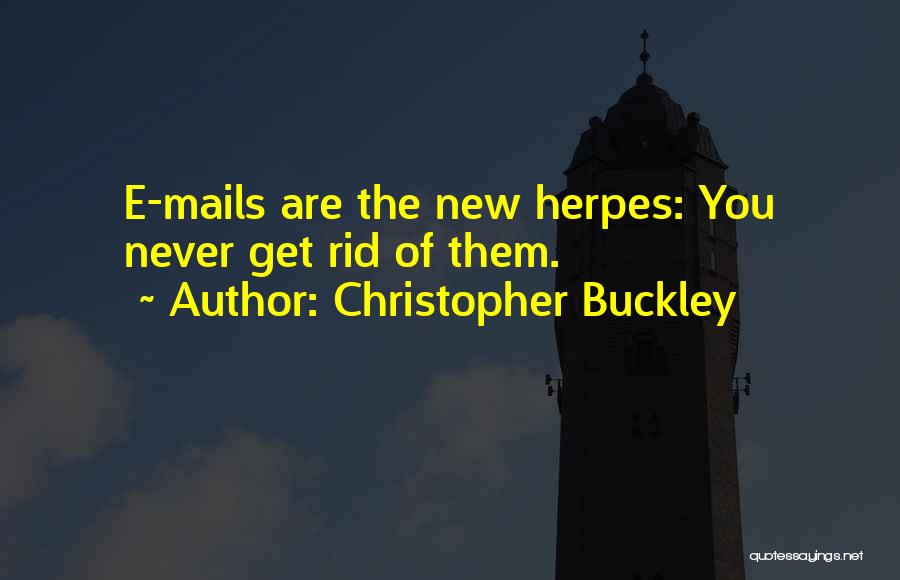 Christopher Buckley Quotes: E-mails Are The New Herpes: You Never Get Rid Of Them.