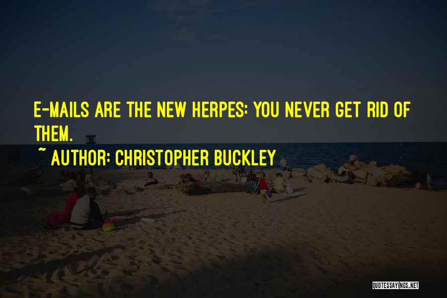 Christopher Buckley Quotes: E-mails Are The New Herpes: You Never Get Rid Of Them.