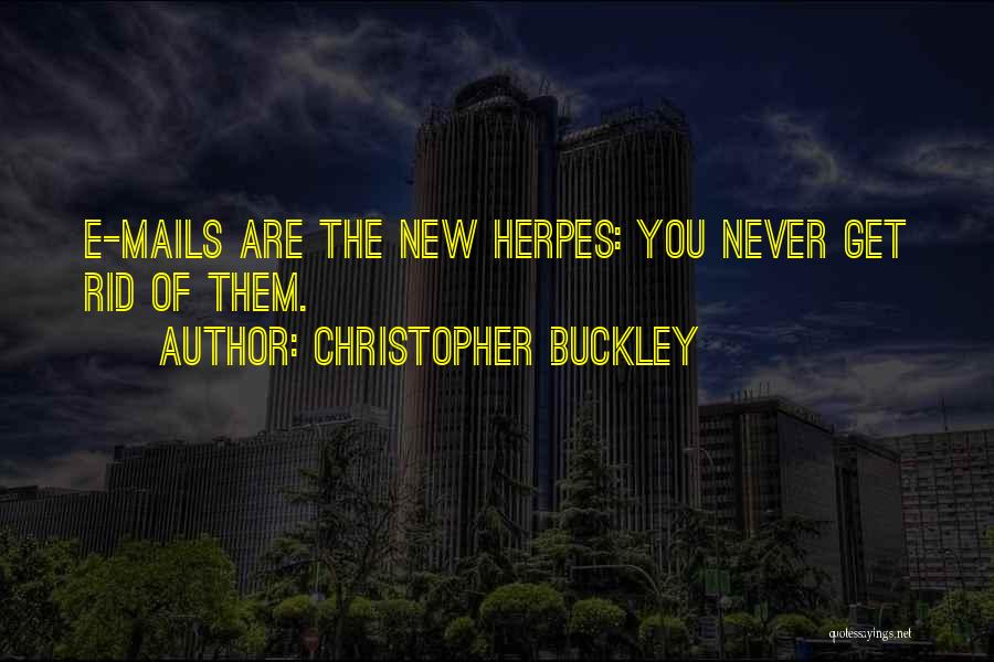 Christopher Buckley Quotes: E-mails Are The New Herpes: You Never Get Rid Of Them.