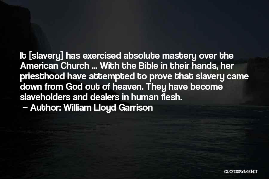 William Lloyd Garrison Quotes: It [slavery] Has Exercised Absolute Mastery Over The American Church ... With The Bible In Their Hands, Her Priesthood Have