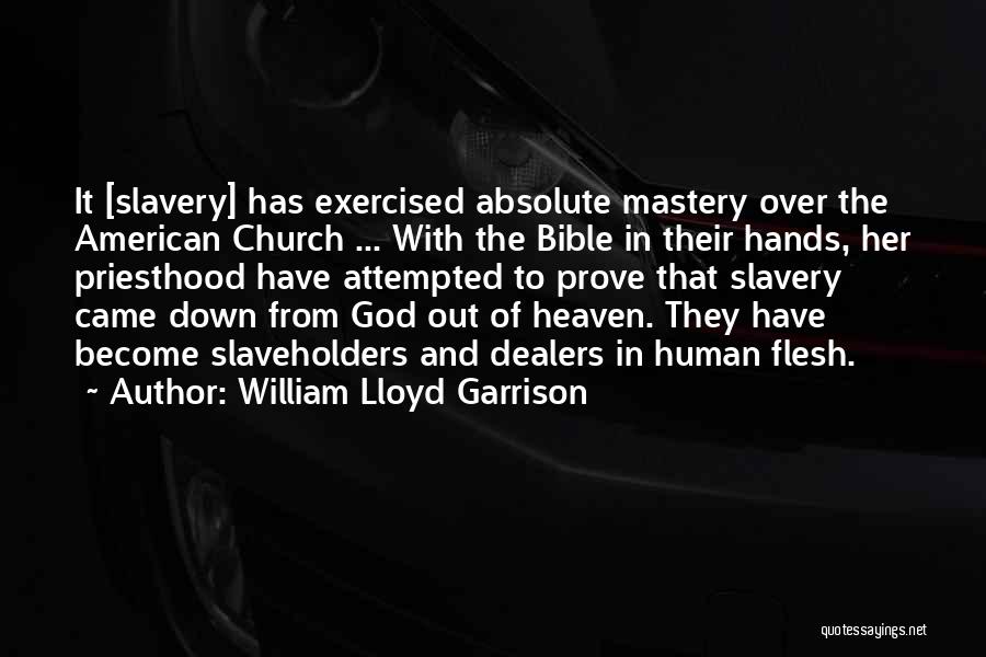 William Lloyd Garrison Quotes: It [slavery] Has Exercised Absolute Mastery Over The American Church ... With The Bible In Their Hands, Her Priesthood Have