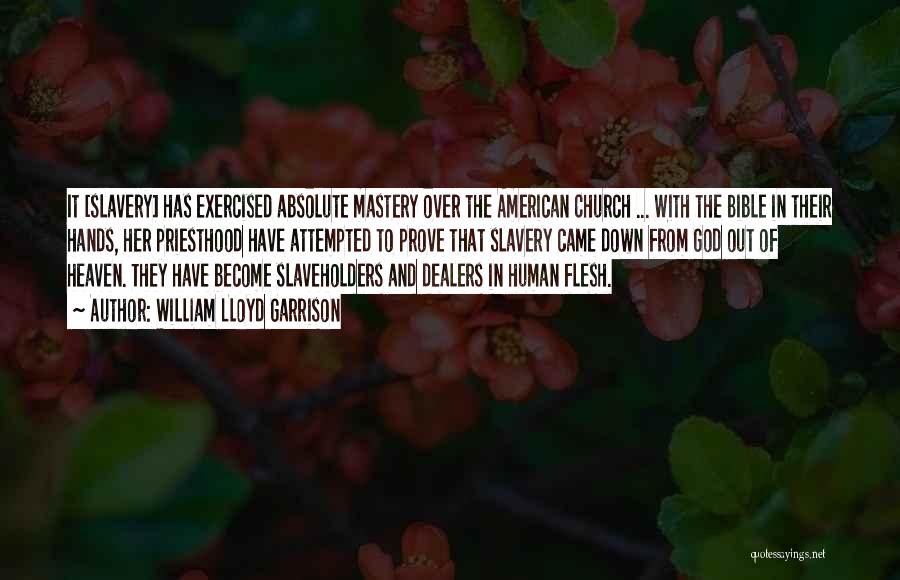 William Lloyd Garrison Quotes: It [slavery] Has Exercised Absolute Mastery Over The American Church ... With The Bible In Their Hands, Her Priesthood Have