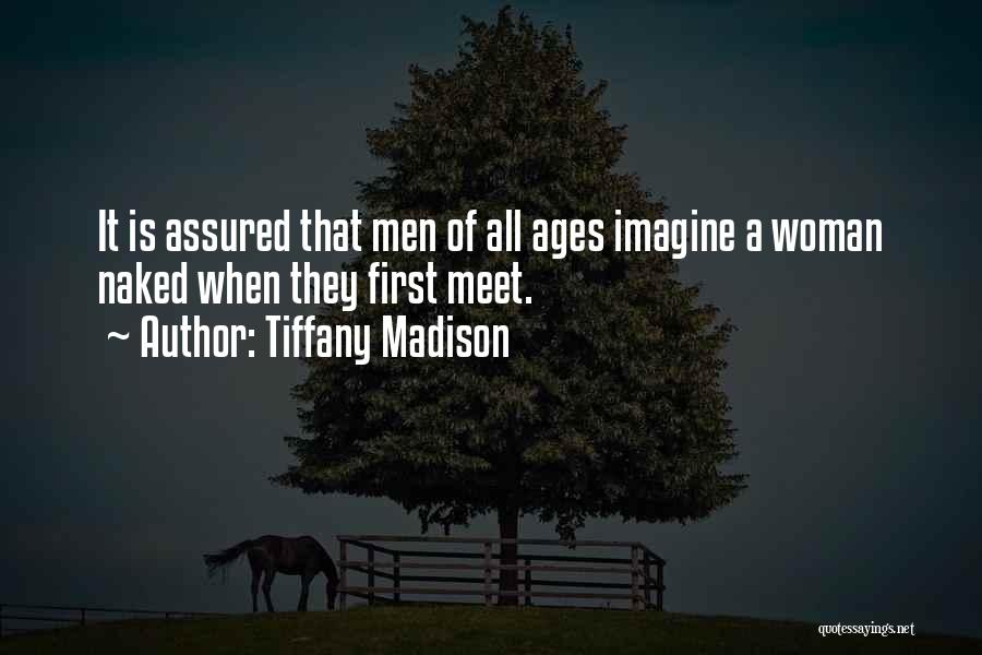 Tiffany Madison Quotes: It Is Assured That Men Of All Ages Imagine A Woman Naked When They First Meet.