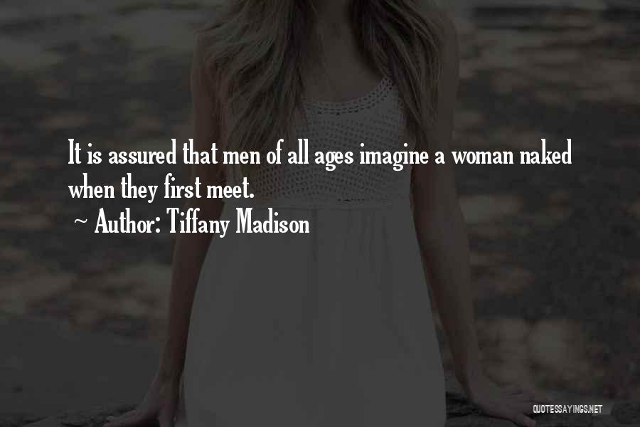 Tiffany Madison Quotes: It Is Assured That Men Of All Ages Imagine A Woman Naked When They First Meet.