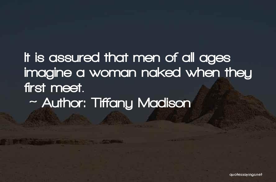 Tiffany Madison Quotes: It Is Assured That Men Of All Ages Imagine A Woman Naked When They First Meet.