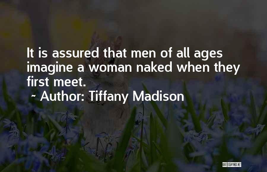 Tiffany Madison Quotes: It Is Assured That Men Of All Ages Imagine A Woman Naked When They First Meet.