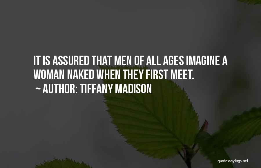 Tiffany Madison Quotes: It Is Assured That Men Of All Ages Imagine A Woman Naked When They First Meet.