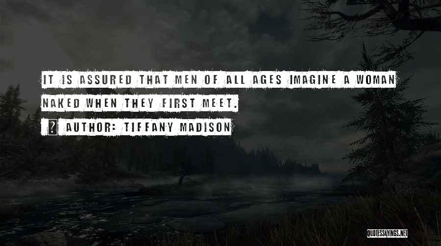 Tiffany Madison Quotes: It Is Assured That Men Of All Ages Imagine A Woman Naked When They First Meet.