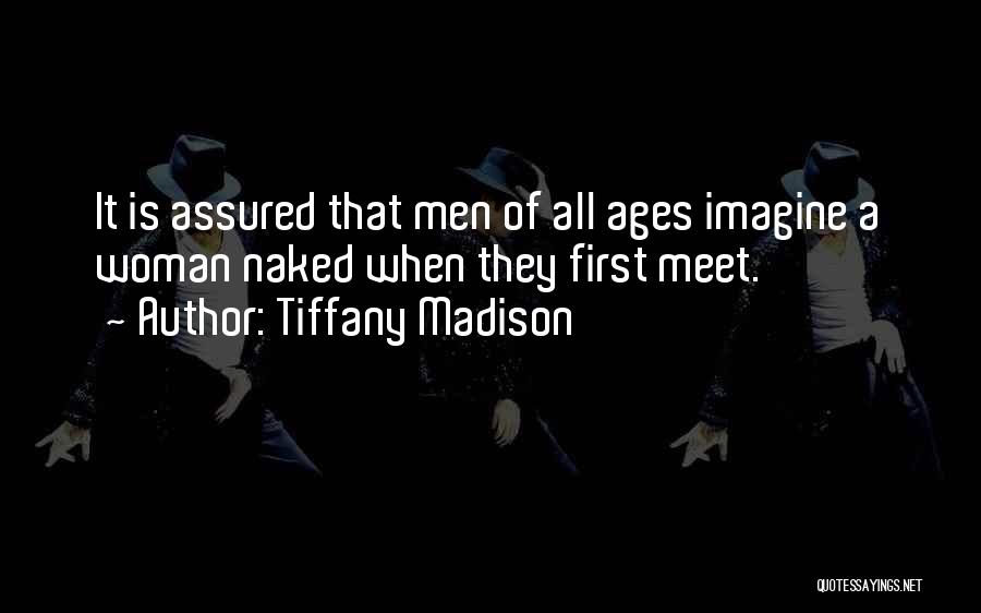 Tiffany Madison Quotes: It Is Assured That Men Of All Ages Imagine A Woman Naked When They First Meet.