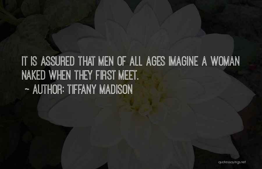 Tiffany Madison Quotes: It Is Assured That Men Of All Ages Imagine A Woman Naked When They First Meet.