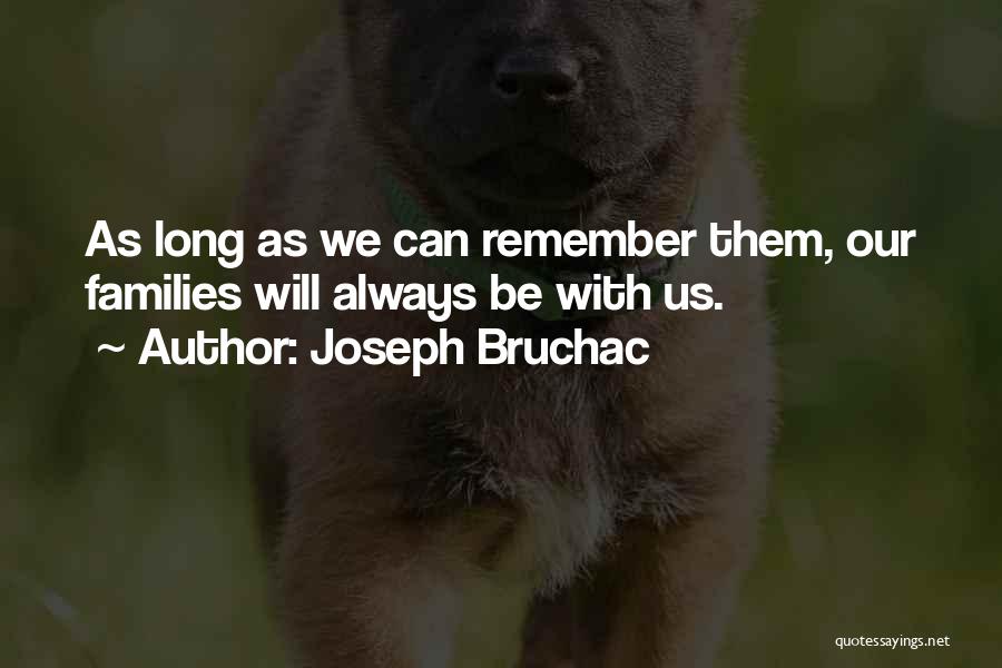 Joseph Bruchac Quotes: As Long As We Can Remember Them, Our Families Will Always Be With Us.