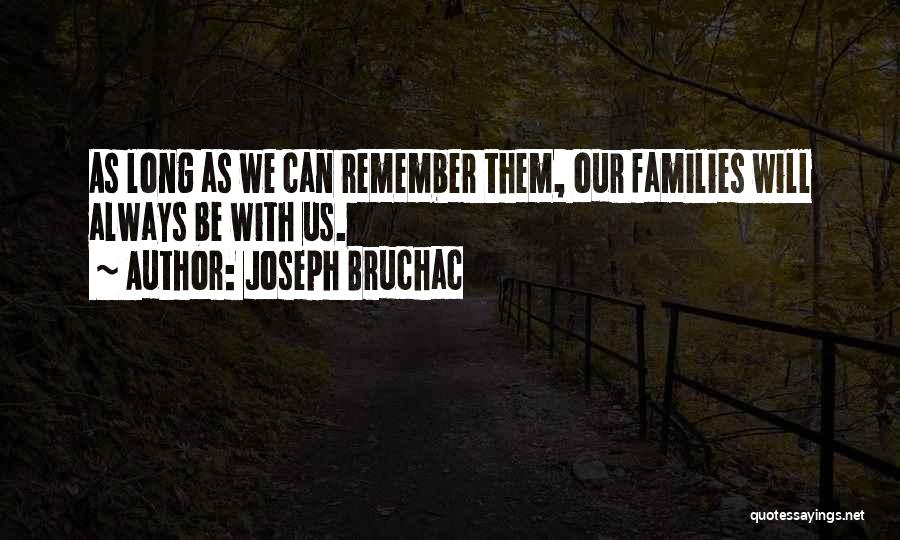 Joseph Bruchac Quotes: As Long As We Can Remember Them, Our Families Will Always Be With Us.