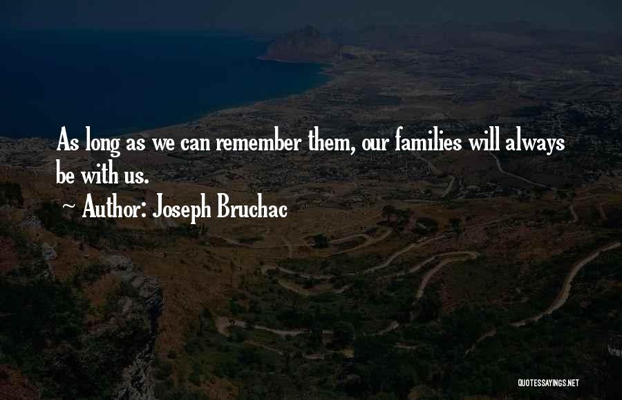 Joseph Bruchac Quotes: As Long As We Can Remember Them, Our Families Will Always Be With Us.