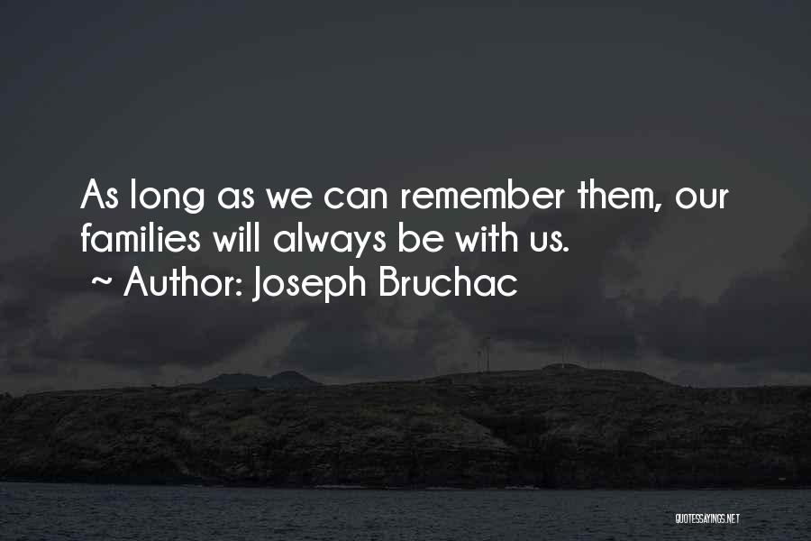 Joseph Bruchac Quotes: As Long As We Can Remember Them, Our Families Will Always Be With Us.