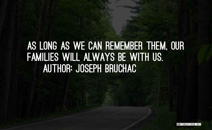 Joseph Bruchac Quotes: As Long As We Can Remember Them, Our Families Will Always Be With Us.