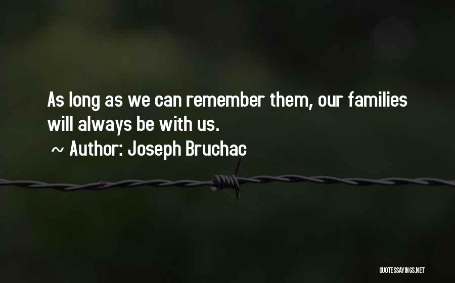 Joseph Bruchac Quotes: As Long As We Can Remember Them, Our Families Will Always Be With Us.