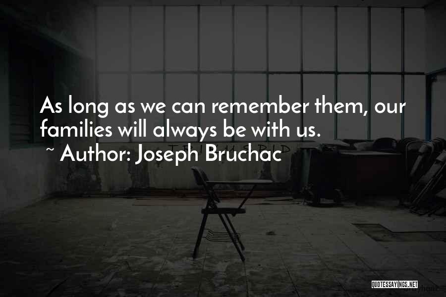 Joseph Bruchac Quotes: As Long As We Can Remember Them, Our Families Will Always Be With Us.