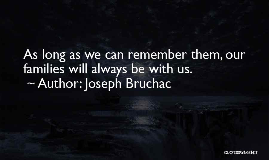 Joseph Bruchac Quotes: As Long As We Can Remember Them, Our Families Will Always Be With Us.