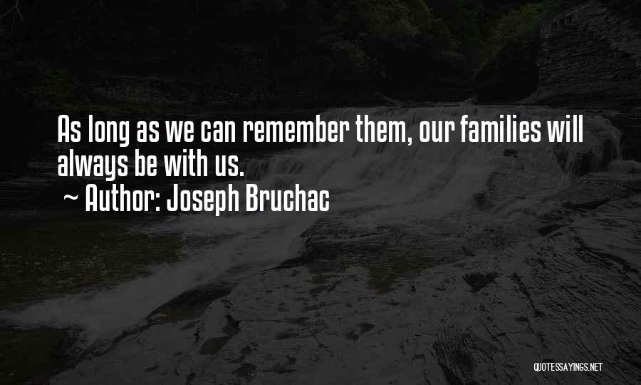 Joseph Bruchac Quotes: As Long As We Can Remember Them, Our Families Will Always Be With Us.